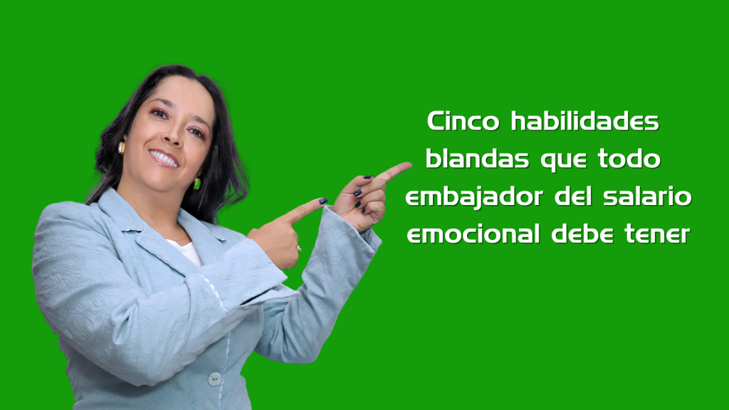 Cinco habilidades blandas que todo embajador del salario emocional debe tener