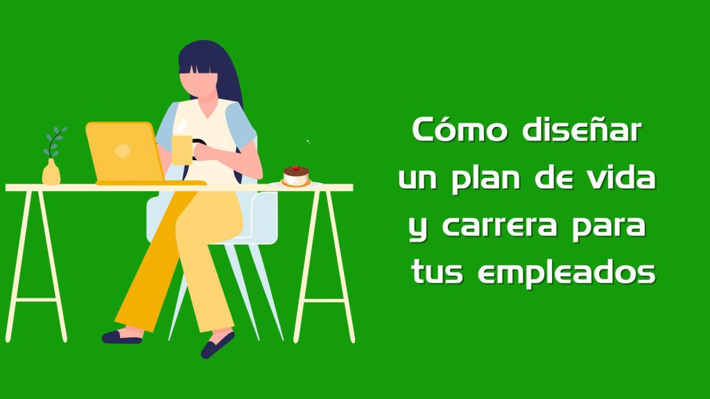 Cómo diseñar un plan de vida y carrera para tus empleados